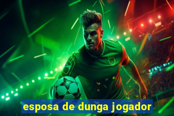 esposa de dunga jogador